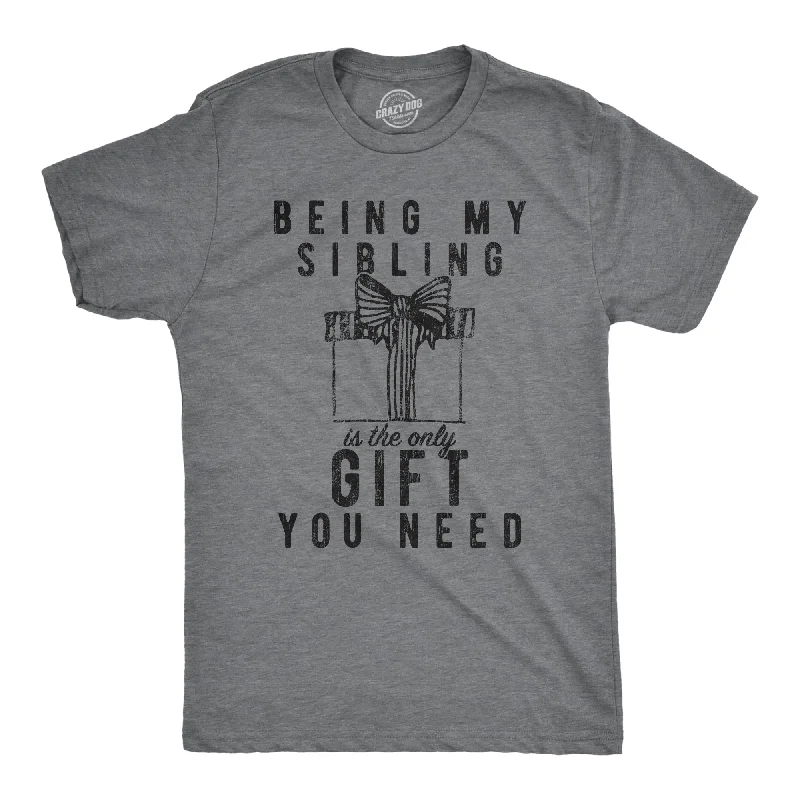 men's crewneck t-shirts -Being My Sibling Is The Only Gift You Need Men's T Shirt