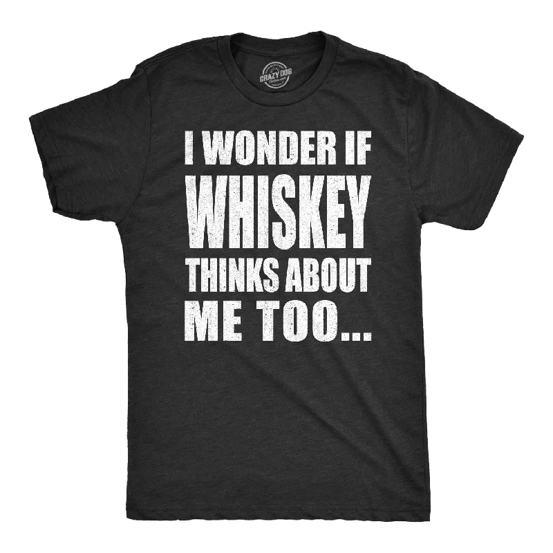 men's sporty t-shirts -I Wonder If Whiskey Thinks About Me Too Men's T Shirt