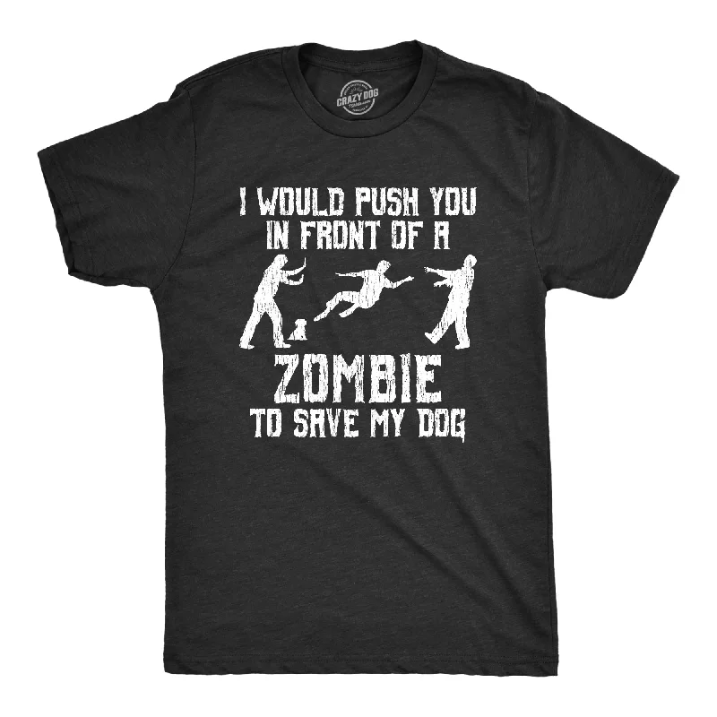 men's casual graphic t-shirts -I Would Push You In Front Of A Zombie To Save My Dog Men's T Shirt