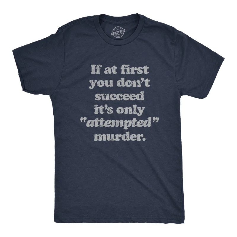 men's printed graphic t-shirts -If At First You Don't Succeed It's Only Attempted Murder Men's T Shirt