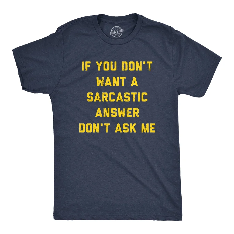 men's eco-friendly printed t-shirts -If You Dont Want A Sarcastic Answer Dont Ask Me Men's T Shirt