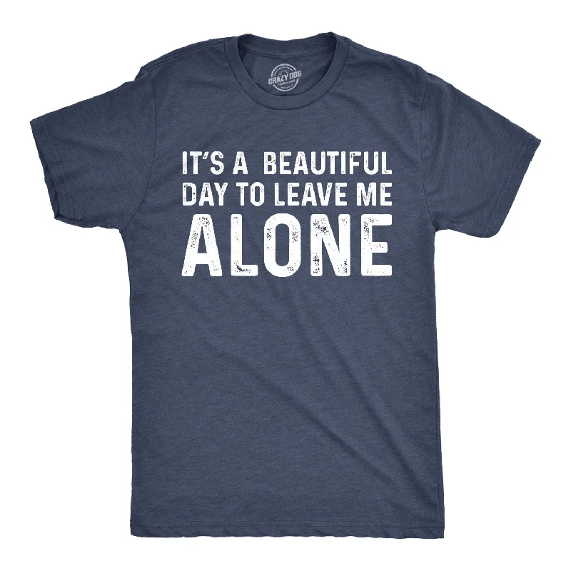 men's streetwear t-shirts -It's A Beautiful Day To Leave Me Alone Men's T Shirt