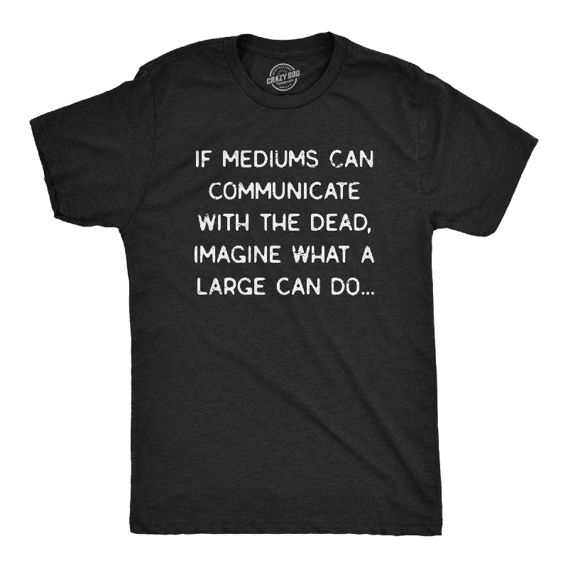 men's high-quality graphic t-shirts -Mediums Can Communicate With The Dead Men's T Shirt