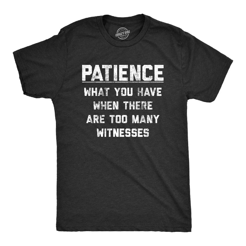 men's comfortable cotton t-shirts -Patience What You Have When There Are Too Many Witnesses Men's T Shirt