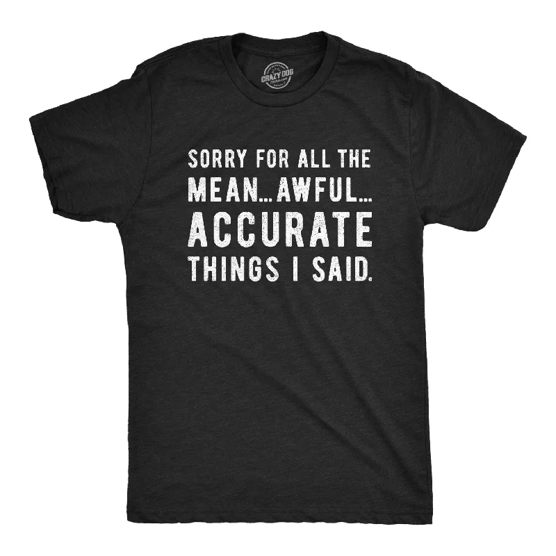 men's light t-shirts for summer -Sorry For All The Mean Awful Accurate Things I Said Men's T Shirt