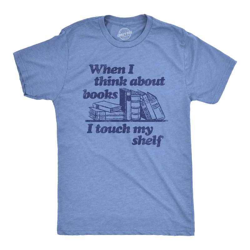 men's bold design t-shirts -When I Think About Books I Touch My Shelf Men's T Shirt