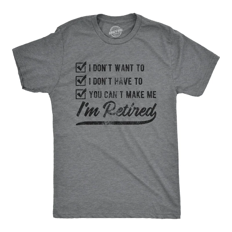 men's athletic graphic t-shirts -You Can't Make Me I'm Retired Men's T Shirt